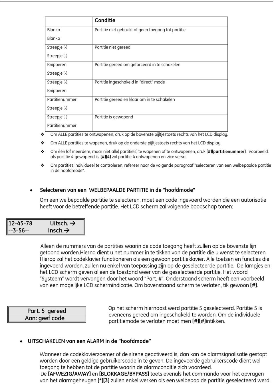 ontwapenen, druk op de bovenste pijltjestoets rechts van het LCD display. Om ALLE partities te wapenen, druk op de onderste pijltjestoets rechts van het LCD display.