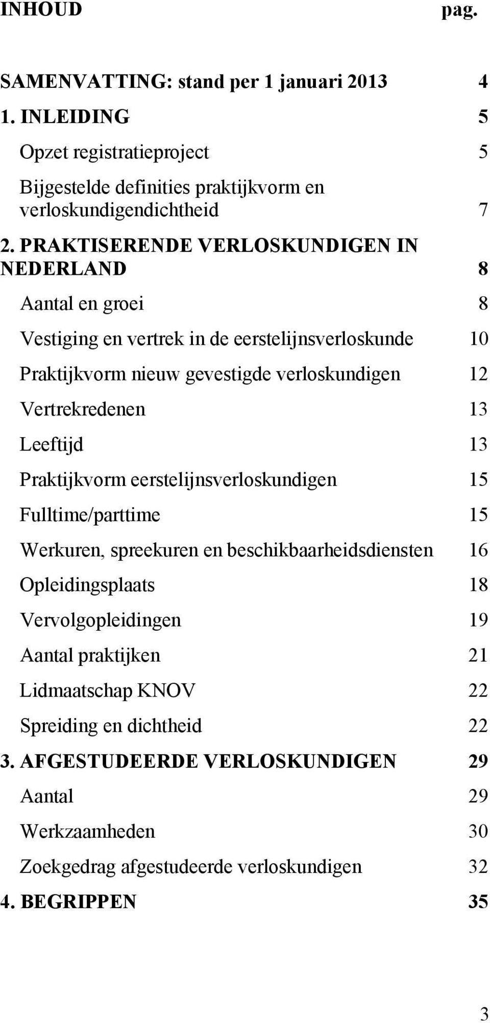 Vertrekredenen 13 Leeftijd 13 Praktijkvorm eerstelijnsverloskundigen 15 Fulltime/parttime 15 Werkuren, spreekuren en beschikbaarheidsdiensten 16 Opleidingsplaats 18