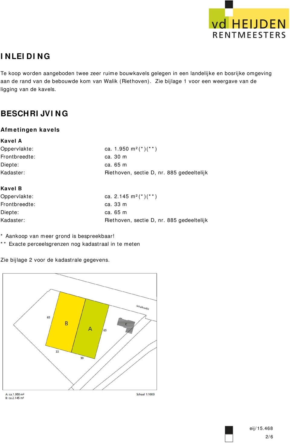 30 m ca. 65 m Riethoven, sectie D, nr. 885 gedeeltelijk Kavel B Oppervlakte: Frontbreedte: Diepte: Kadaster: ca. 2.145 m²(*)(**) ca. 33 m ca.