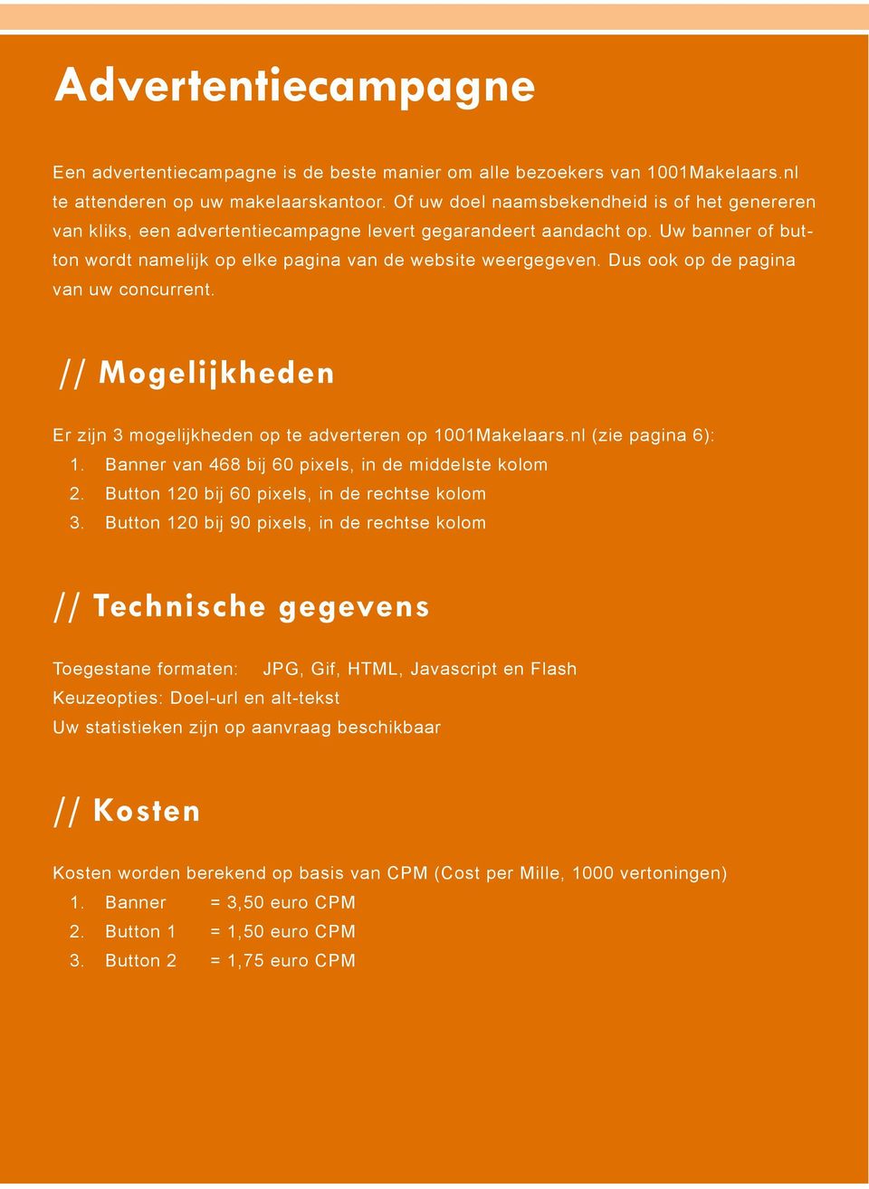 Dus ook op de pagina van uw concurrent. // Mogelijkheden Er zijn 3 mogelijkheden op te adverteren op 1001Makelaars.nl (zie pagina 6): 1. Banner van 468 bij 60 pixels, in de middelste kolom 2.