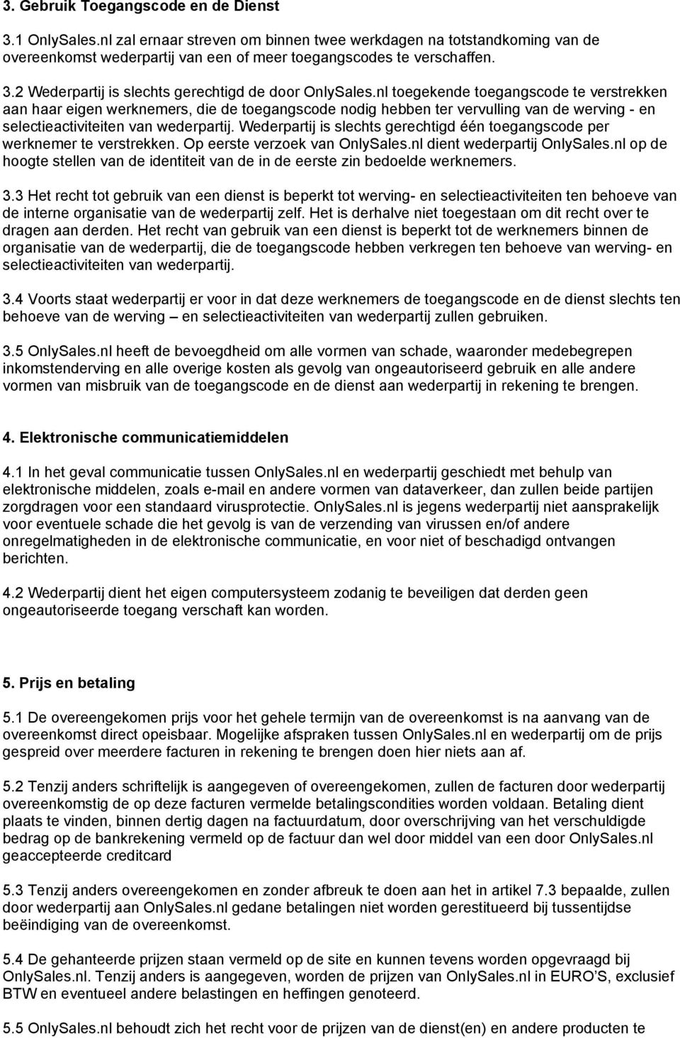 Wederpartij is slechts gerechtigd één toegangscode per werknemer te verstrekken. Op eerste verzoek van OnlySales.nl dient wederpartij OnlySales.