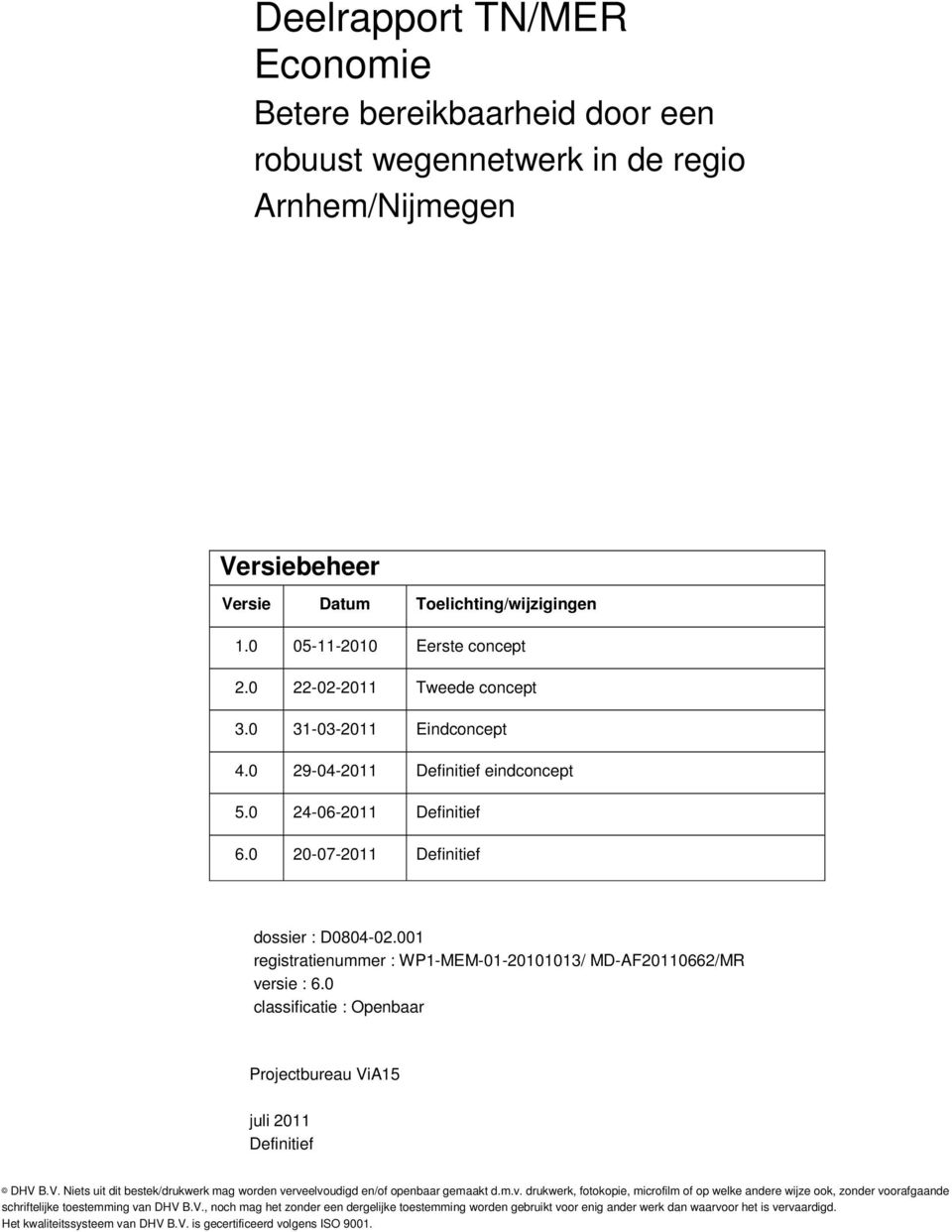 001 registratienummer : WP1-MEM-01-20101013/ MD-AF20110662/MR versie : 6.0 classificatie : Openbaar Projectbureau ViA15 juli 2011 Definitief DHV B.V. Niets uit dit bestek/drukwerk mag worden verveelvoudigd en/of openbaar gemaakt d.