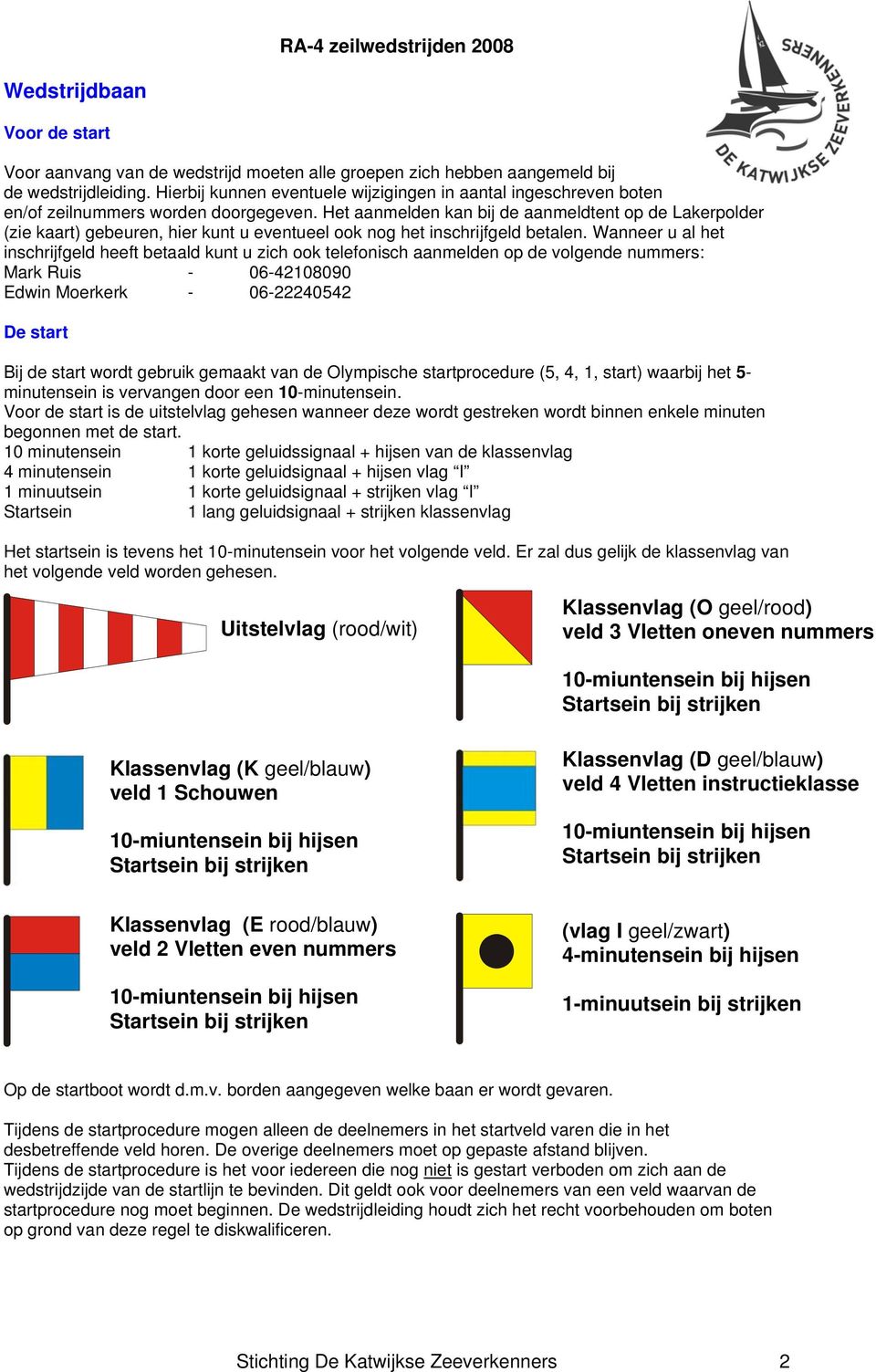 Het aanmelden kan bij de aanmeldtent op de Lakerpolder (zie kaart) gebeuren, hier kunt u eventueel ook nog het inschrijfgeld betalen.