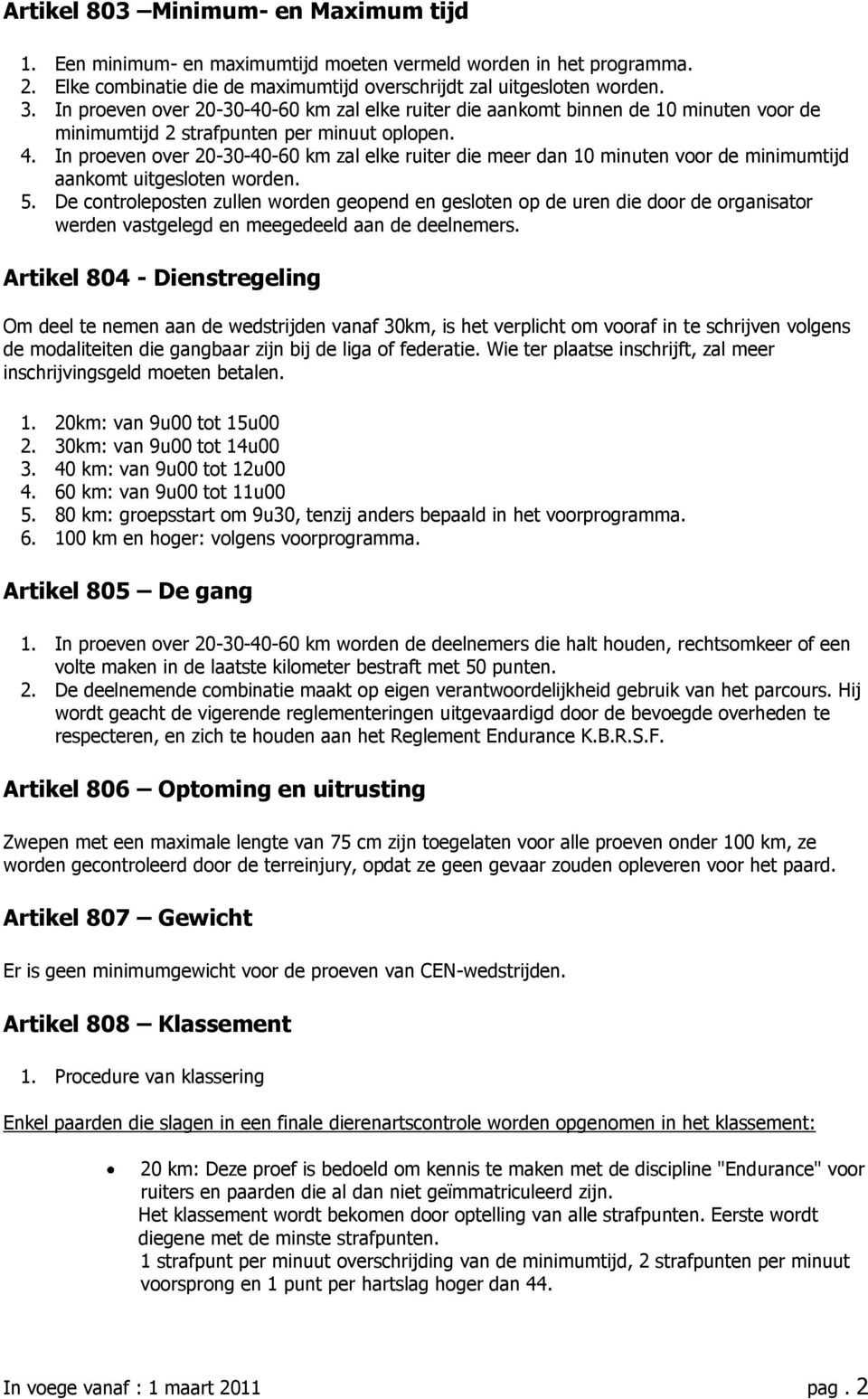 In proeven over 20-30-40-60 km zal elke ruiter die meer dan 10 minuten voor de minimumtijd aankomt uitgesloten worden. 5.