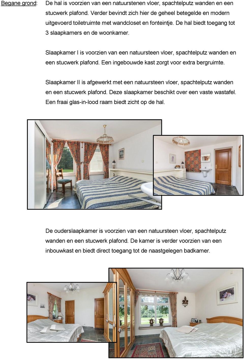Slaapkamer I is voorzien van een natuursteen vloer, spachtelputz wanden en een stucwerk plafond. Een ingebouwde kast zorgt voor extra bergruimte.