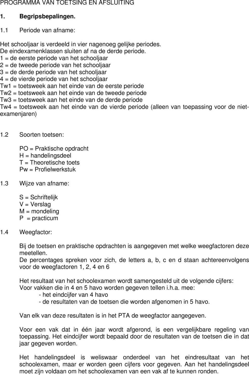 eerste periode Tw2 = toetsweek aan het einde van de tweede periode Tw3 = toetsweek aan het einde van de derde periode Tw4 = toetsweek aan het einde van de vierde periode (alleen van toepassing voor