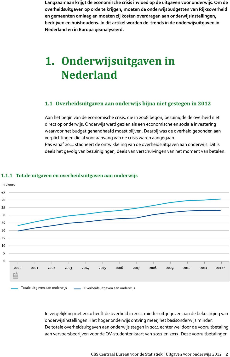 In dit artikel worden de trends in de onderwijsuitgaven in Nederland en in Europa geanalyseerd. 1. Onderwijsuitgaven in Nederland 1.