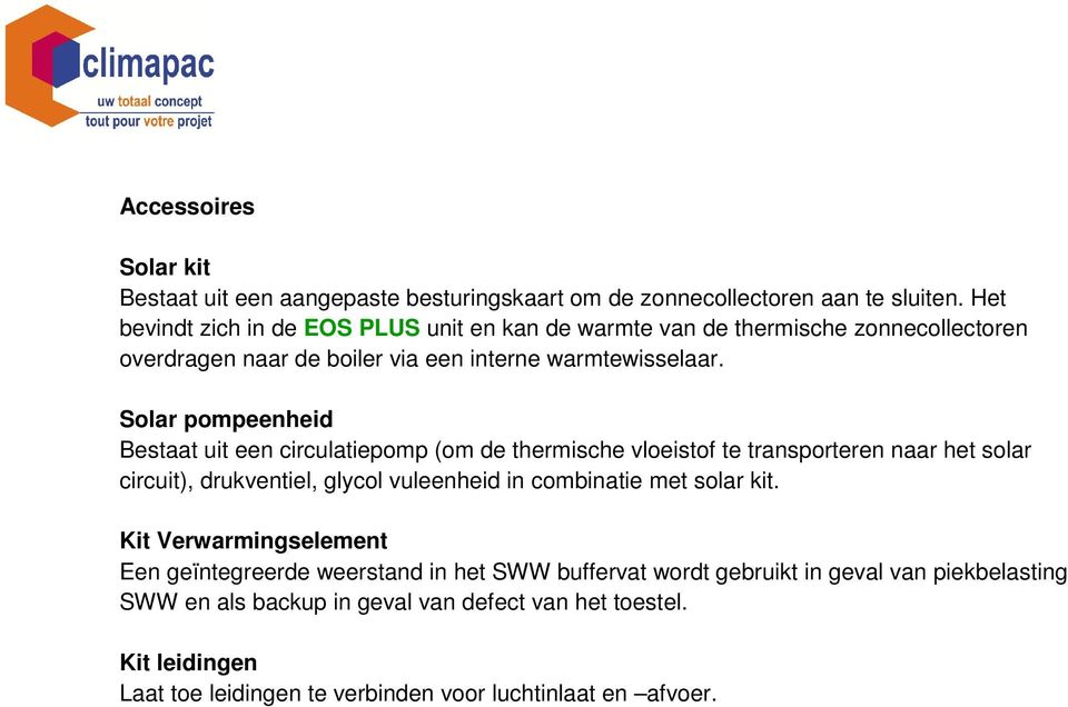 Solar pompeenheid Bestaat uit een circulatiepomp (om de thermische vloeistof te transporteren naar het solar circuit), drukventiel, glycol vuleenheid in combinatie met