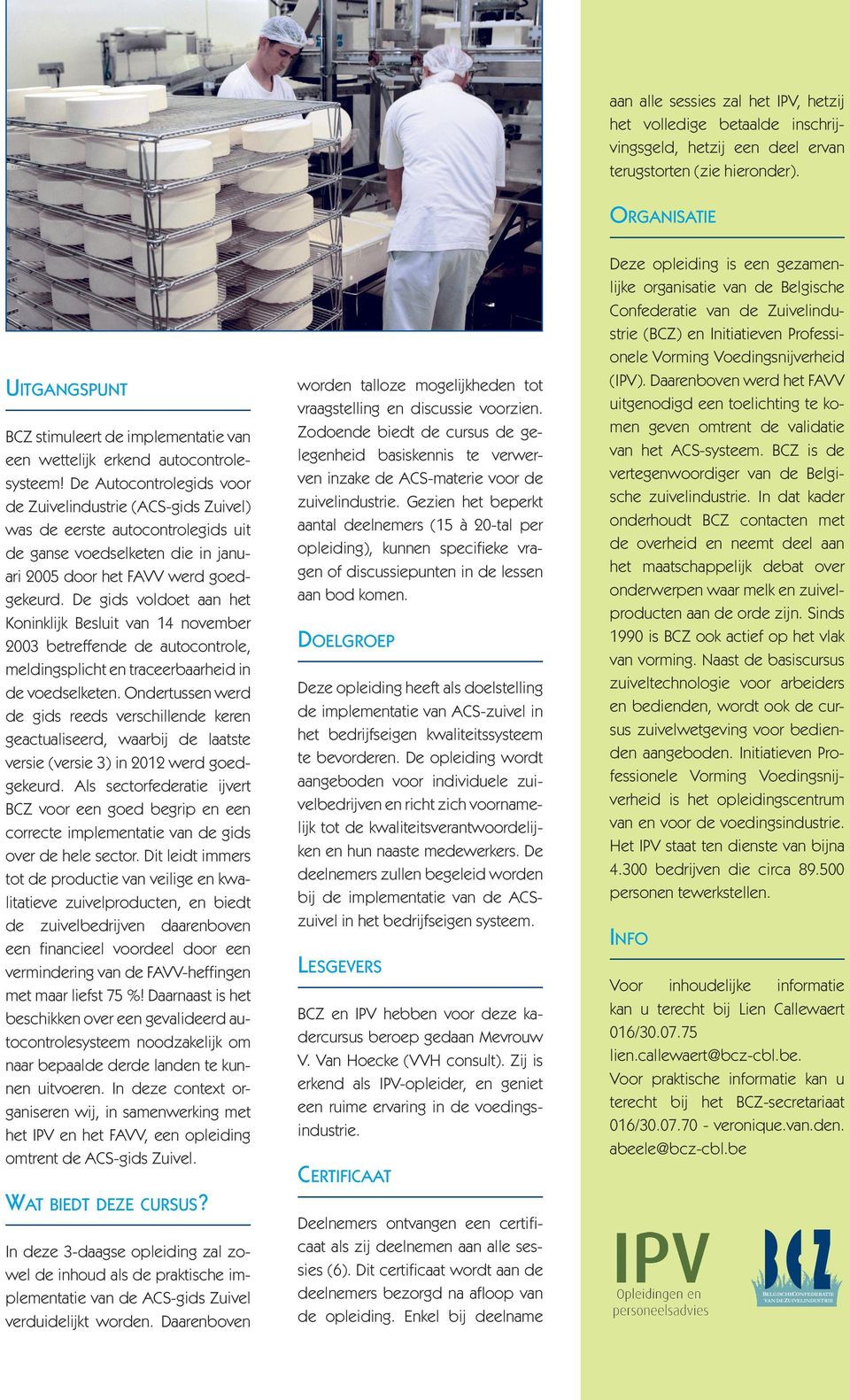 De Autocontrolegids voor de Zuivelindustrie (ACS-gids Zuivel) was de eerste autocontrolegids uit de ganse voedselketen die in januari 2005 door het FAVV werd goedgekeurd.