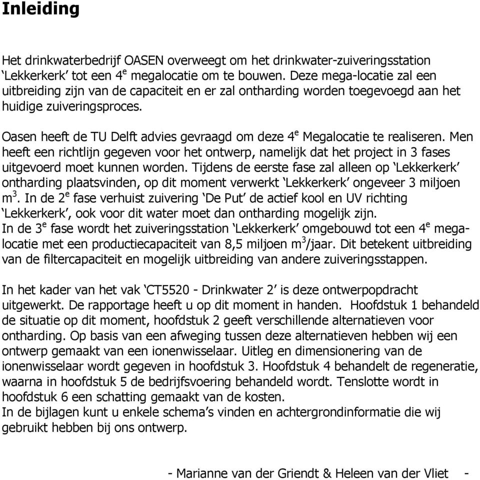 Oasen heeft de TU Delft advies gevraagd om deze 4 e Megalocatie te realiseren. Men heeft een richtlijn gegeven voor het ontwerp, namelijk dat het project in 3 fases uitgevoerd moet kunnen worden.