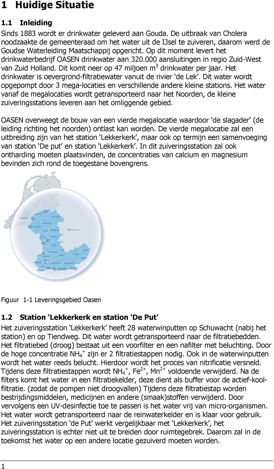 Op dit moment levert het drinkwaterbedrijf OASEN drinkwater aan 320.000 aansluitingen in regio Zuid-West van Zuid Holland. Dit komt neer op 47 miljoen m 3 drinkwater per jaar.