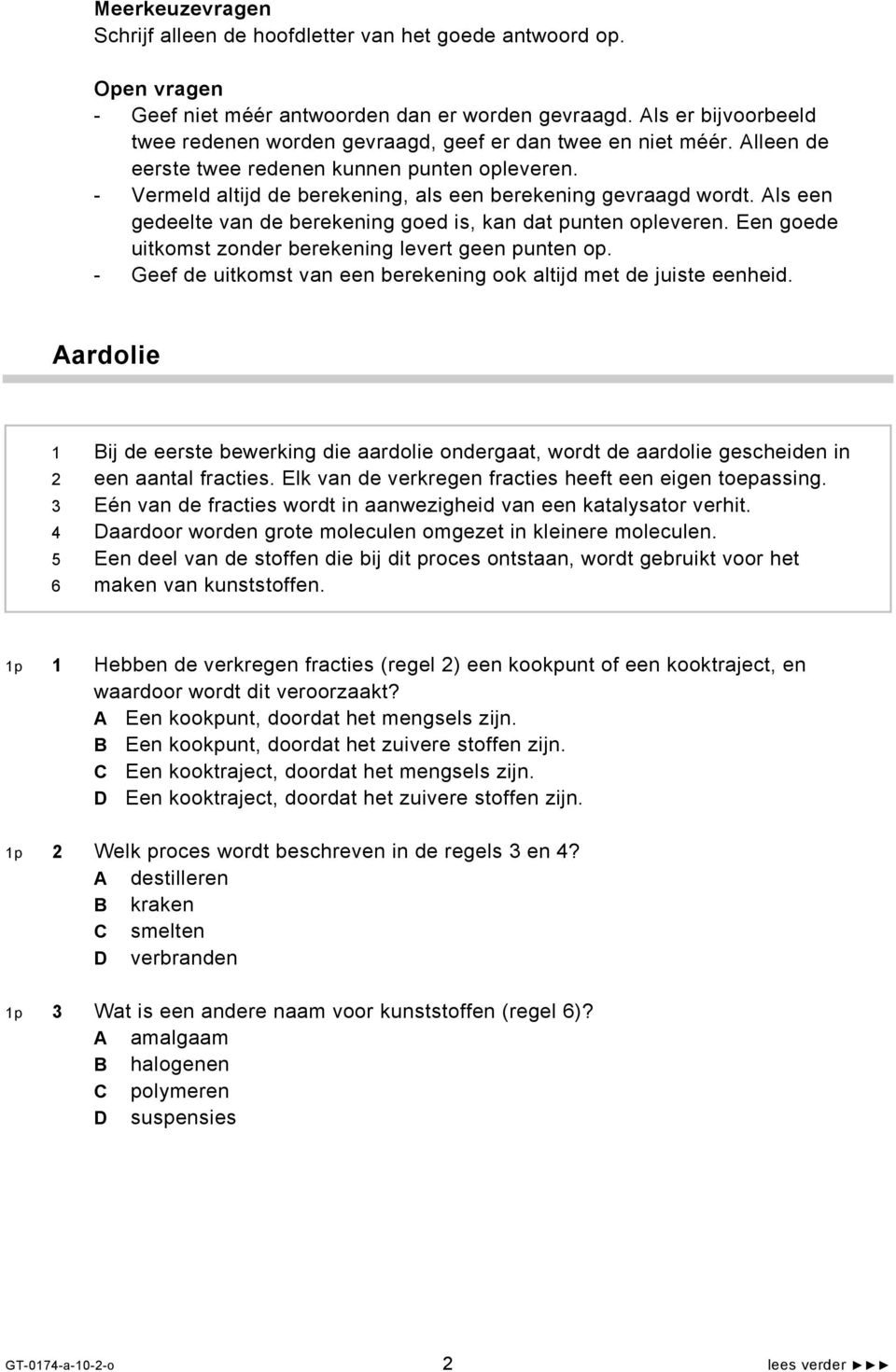 - Vermeld altijd de berekening, als een berekening gevraagd wordt. Als een gedeelte van de berekening goed is, kan dat punten opleveren. Een goede uitkomst zonder berekening levert geen punten op.