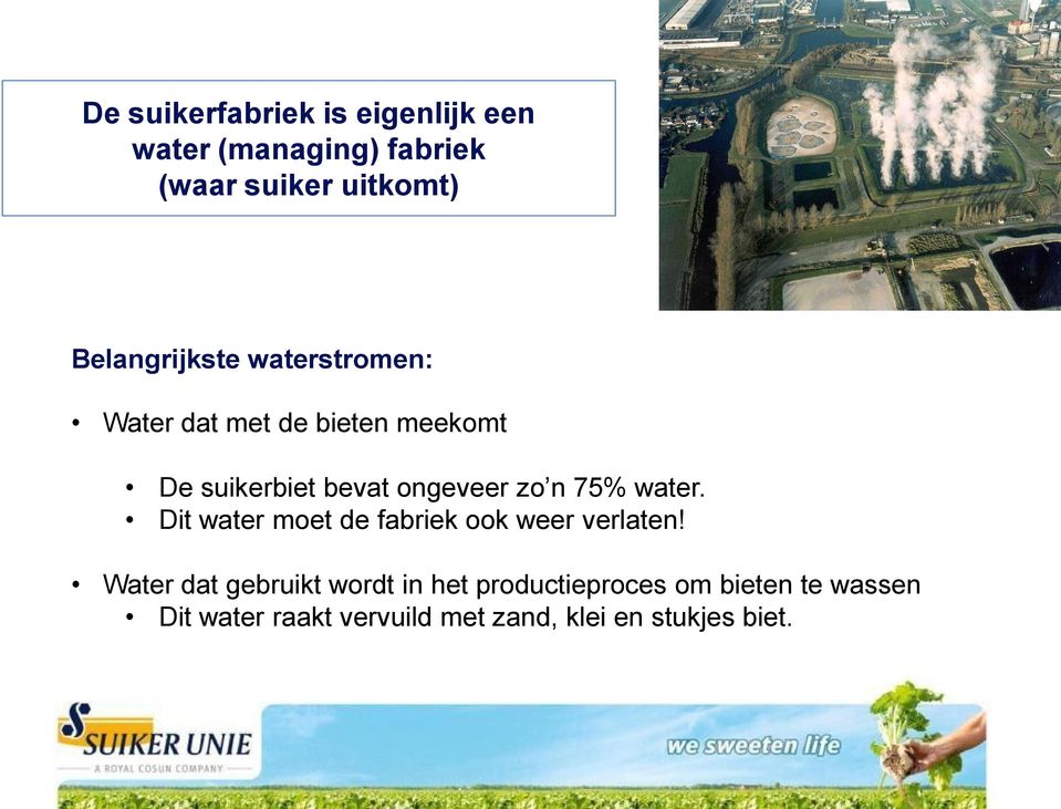 zo n 75% water. Dit water moet de fabriek ook weer verlaten!