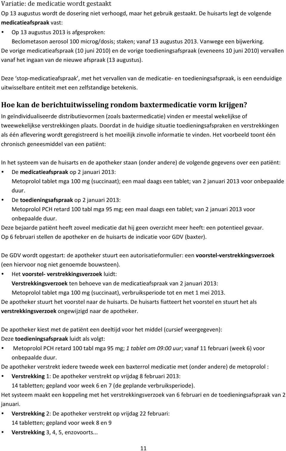 De vorige medicatieafspraak (10 juni 2010) en de vorige toedieningsafspraak (eveneens 10 juni 2010) vervallen vanaf het ingaan van de nieuwe afspraak (13 augustus).