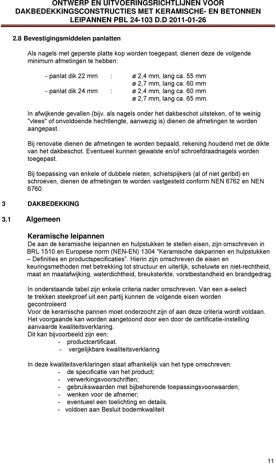 als nagels onder het dakbeschot uitsteken, of te weinig "vlees" of onvoldoende hechtlengte, aanwezig is) dienen de afmetingen te worden aangepast.