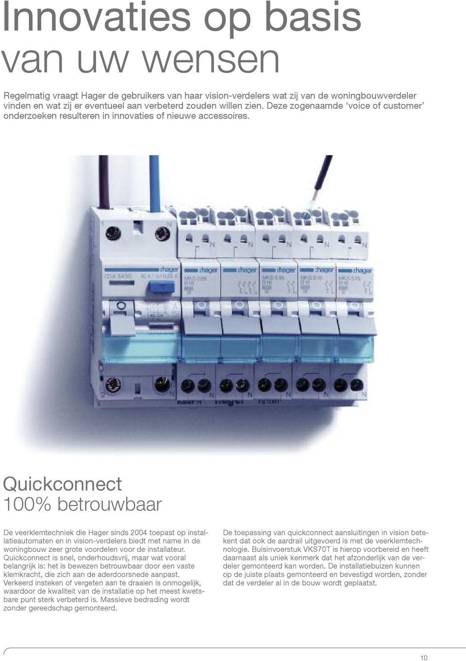 Quickconnect 100% betrouwbaar De veerklemtechniek die Hager sinds 2004 toepast op installatieautomaten en in vision-verdelers biedt met name in de woningbouw zeer grote voordelen voor de installateur.