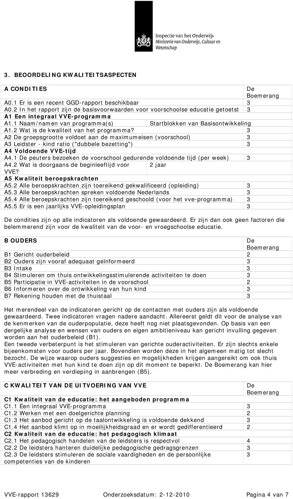 2 Wat is de kwaliteit van het programma? 3 A2 groepsgrootte voldoet aan de maximumeisen (voorschool) 3 A3 Leidster - kind ratio ("dubbele bezetting") 3 A4 Voldoende VVE-tijd A4.