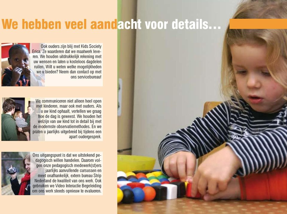 We communiceren niet alleen heel open met kinderen, maar ook met ouders. Als u uw kind ophaalt, vertellen we graag hoe de dag is geweest.