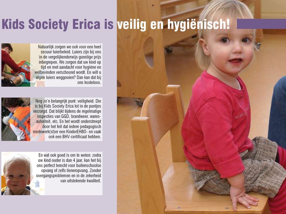 Die is bij Kids Society Erica tot in de puntjes verzorgd. Dat blijkt tijdens de regelmatige inspecties van GGD, brandweer, warenautoriteit, etc.