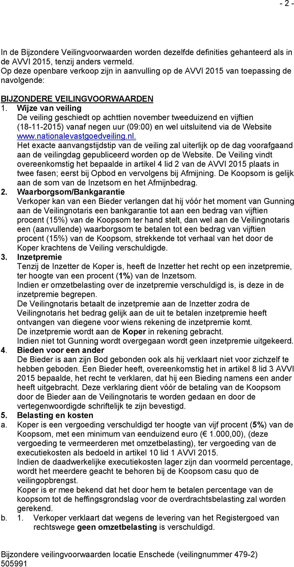 Wijze van veiling De veiling geschiedt op achttien november tweeduizend en vijftien (18-11-2015) vanaf negen uur (09:00) en wel uitsluitend via de Website www.nationalevastgoedveiling.nl.