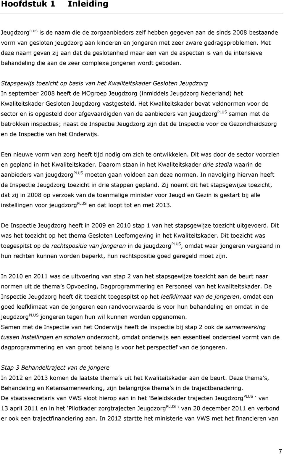 Stapsgewijs toezicht op basis van het Kwaliteitskader Gesloten Jeugdzorg In september 2008 heeft de MOgroep Jeugdzorg (inmiddels Jeugdzorg Nederland) het Kwaliteitskader Gesloten Jeugdzorg