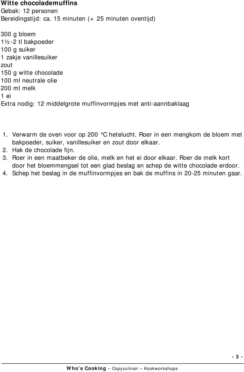 middelgrote muffinvormpjes met antiaannbaklaag 1. Verwarm de oven voor op 200 C hetelucht.