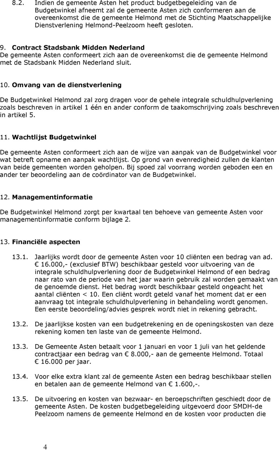 Contract Stadsbank Midden Nederland De gemeente Asten conformeert zich aan de overeenkomst die de gemeente Helmond met de Stadsbank Midden Nederland sluit. 10.