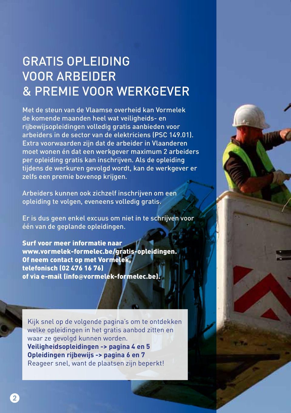 Extra voorwaarden zijn dat de arbeider in Vlaanderen moet wonen én dat een werkgever maximum 2 arbeiders per opleiding gratis kan inschrijven.