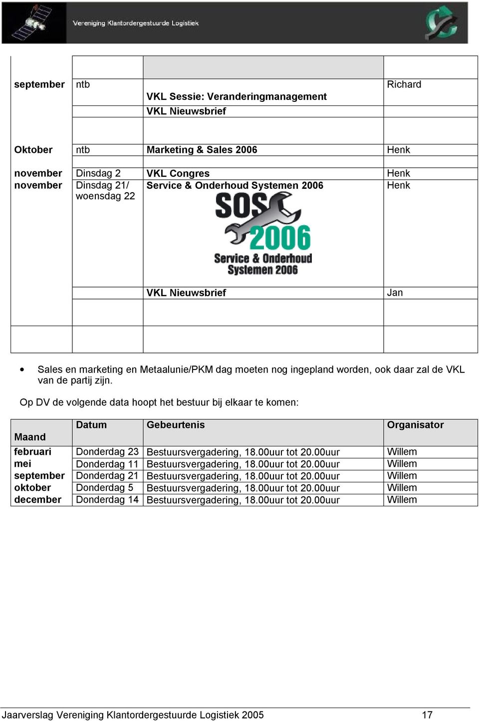 Op DV de volgende data hoopt het bestuur bij elkaar te komen: Maand Datum Gebeurtenis Organisator februari Donderdag 23 Bestuursvergadering, 18.00uur tot 20.