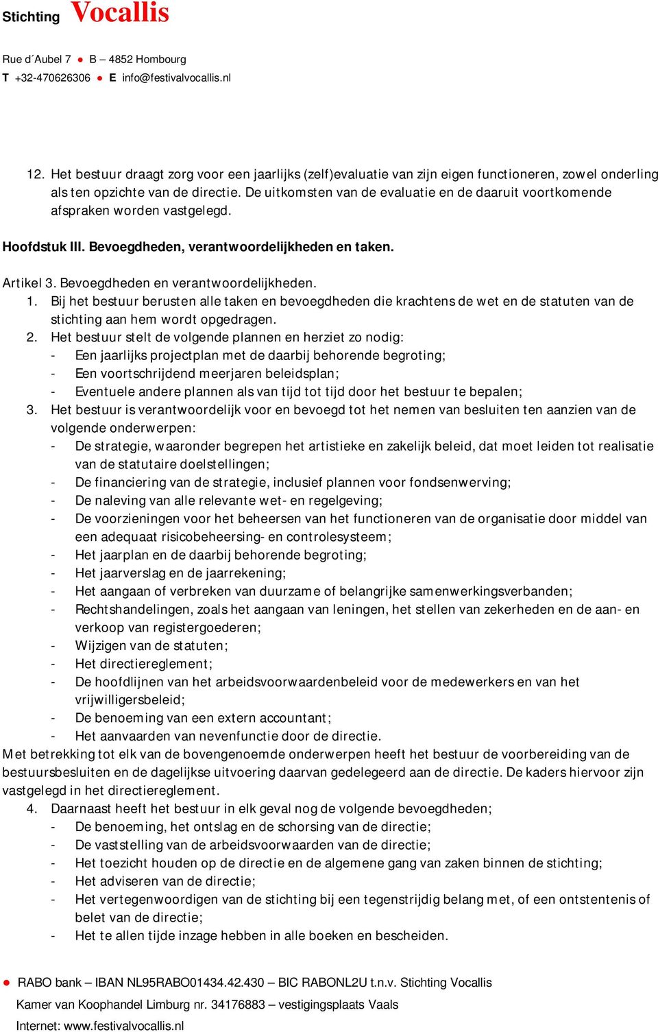 Bij het bestuur berusten alle taken en bevoegdheden die krachtens de wet en de statuten van de stichting aan hem wordt opgedragen. 2.