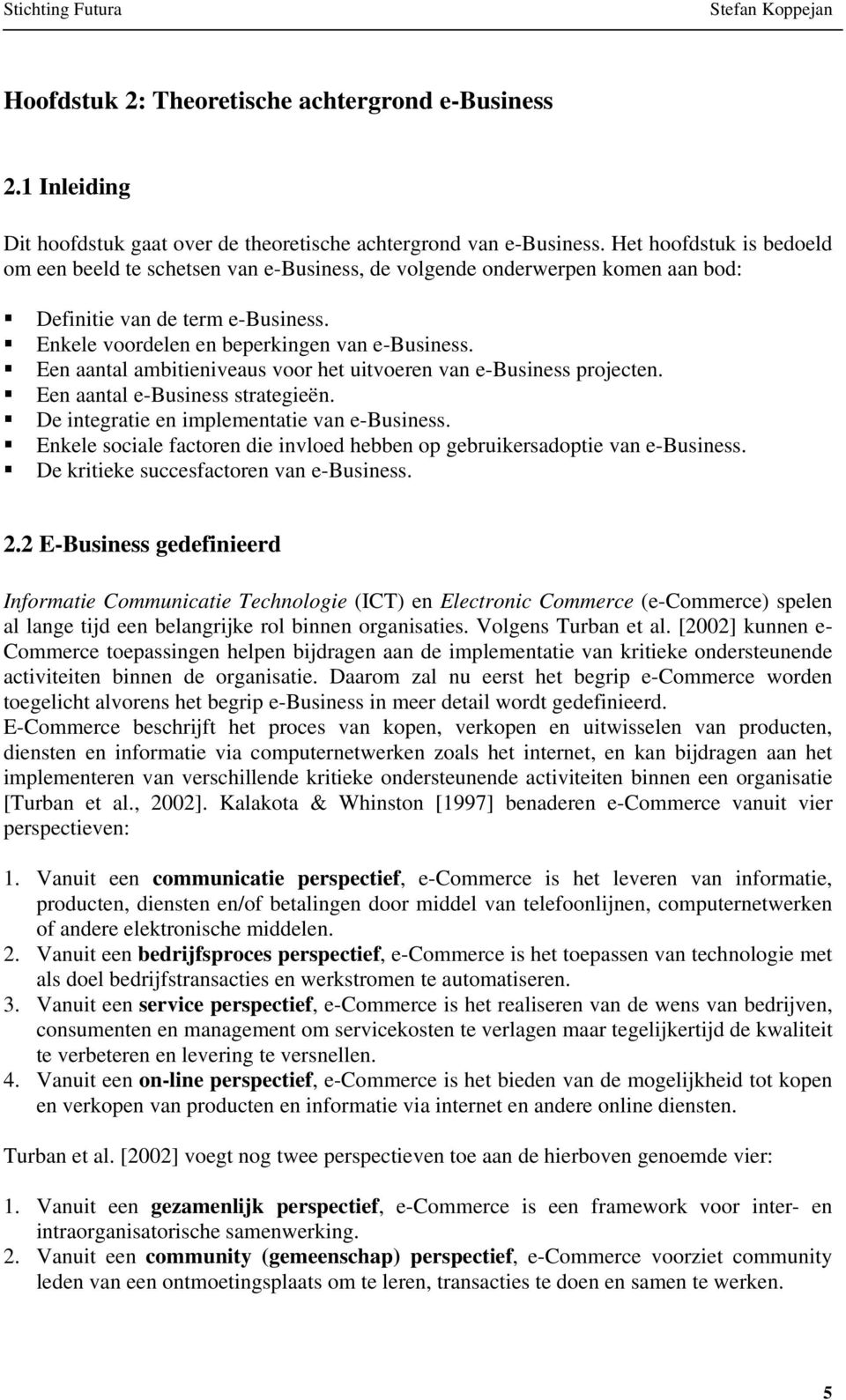 Een aantal ambitieniveaus voor het uitvoeren van e-business projecten. Een aantal e-business strategieën. De integratie en implementatie van e-business.