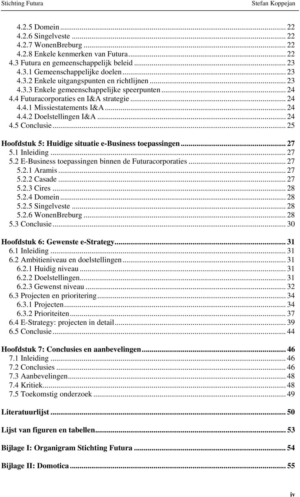 .. 25 Hoofdstuk 5: Huidige situatie e-business toepassingen... 27 5.1 Inleiding... 27 5.2 E-Business toepassingen binnen de Futuracorporaties... 27 5.2.1 Aramis... 27 5.2.2 Casade... 27 5.2.3 Cires.