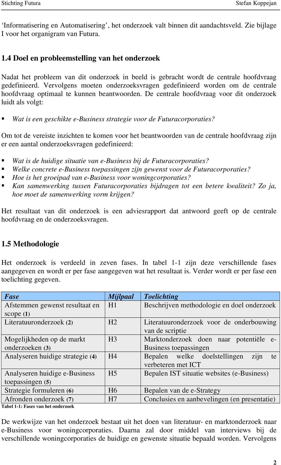 Vervolgens moeten onderzoeksvragen gedefinieerd worden om de centrale hoofdvraag optimaal te kunnen beantwoorden.