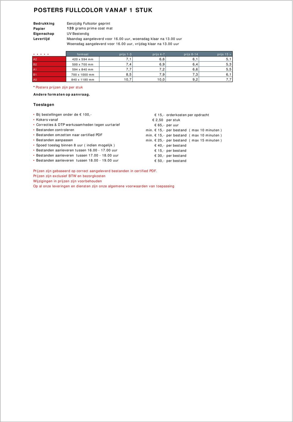 00 uur formaat prijs 1-3 prijs 4-7 prijs 8-14 prijs 15 > A2 420 x 594 mm 7,1 6,6 6,1 5,1 B2 500 x 700 mm 7,4 6,9 6,4 5,3 A1 594 x 840 mm 7,7 7,2 6,6 5,5 B1 700 x 1000 mm 8,5 7,9 7,3 6,1 A0 840 x 1180