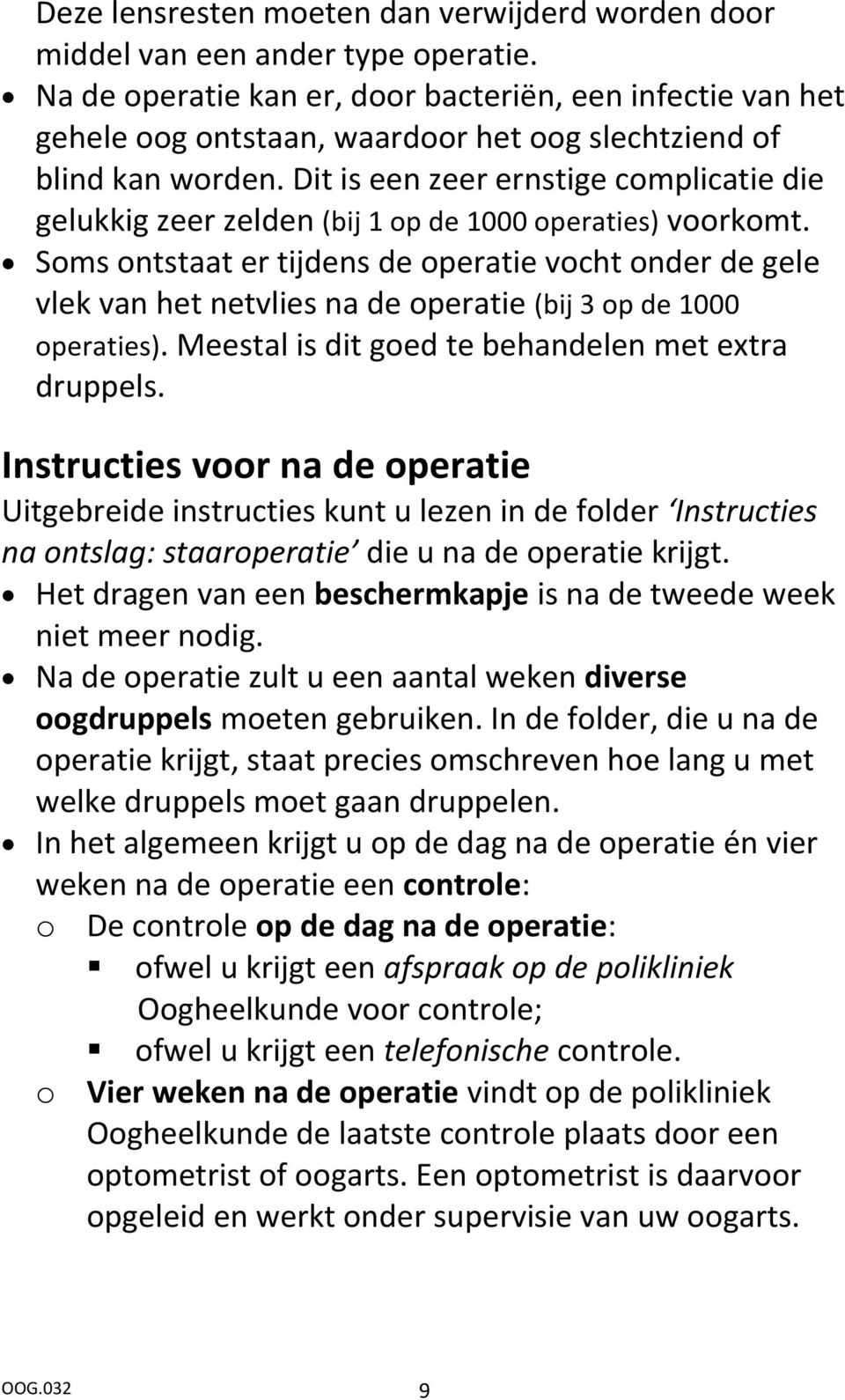 Dit is een zeer ernstige complicatie die gelukkig zeer zelden (bij 1 op de 1000 operaties) voorkomt.