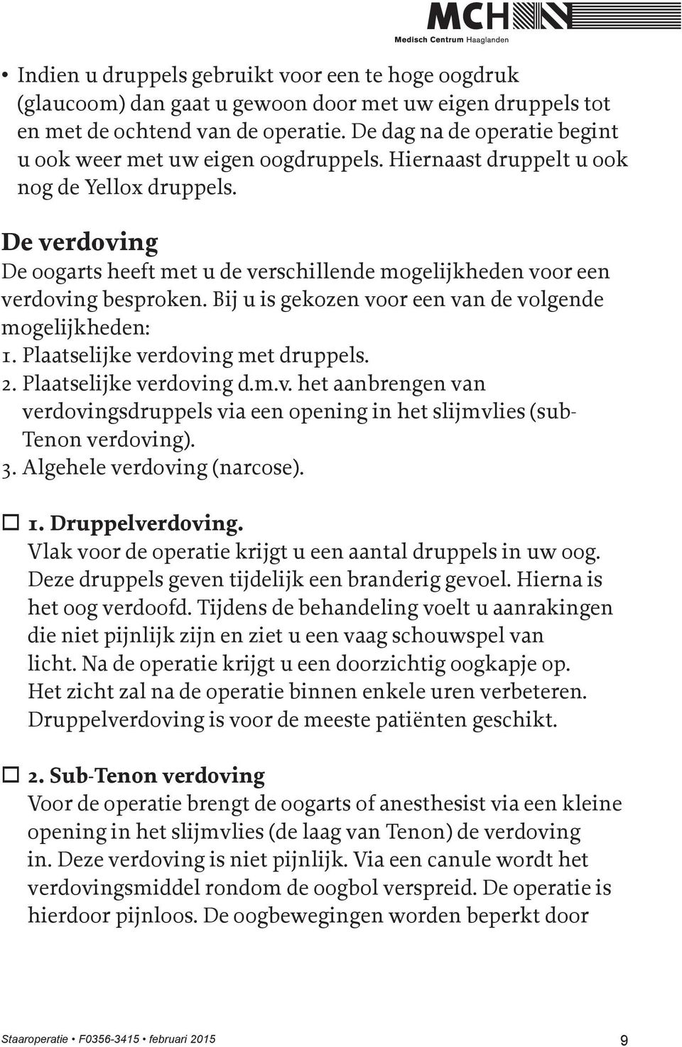 De verdoving De oogarts heeft met u de verschillende mogelijkheden voor een verdoving besproken. Bij u is gekozen voor een van de volgende mogelijkheden: 1. Plaatselijke verdoving met druppels. 2.