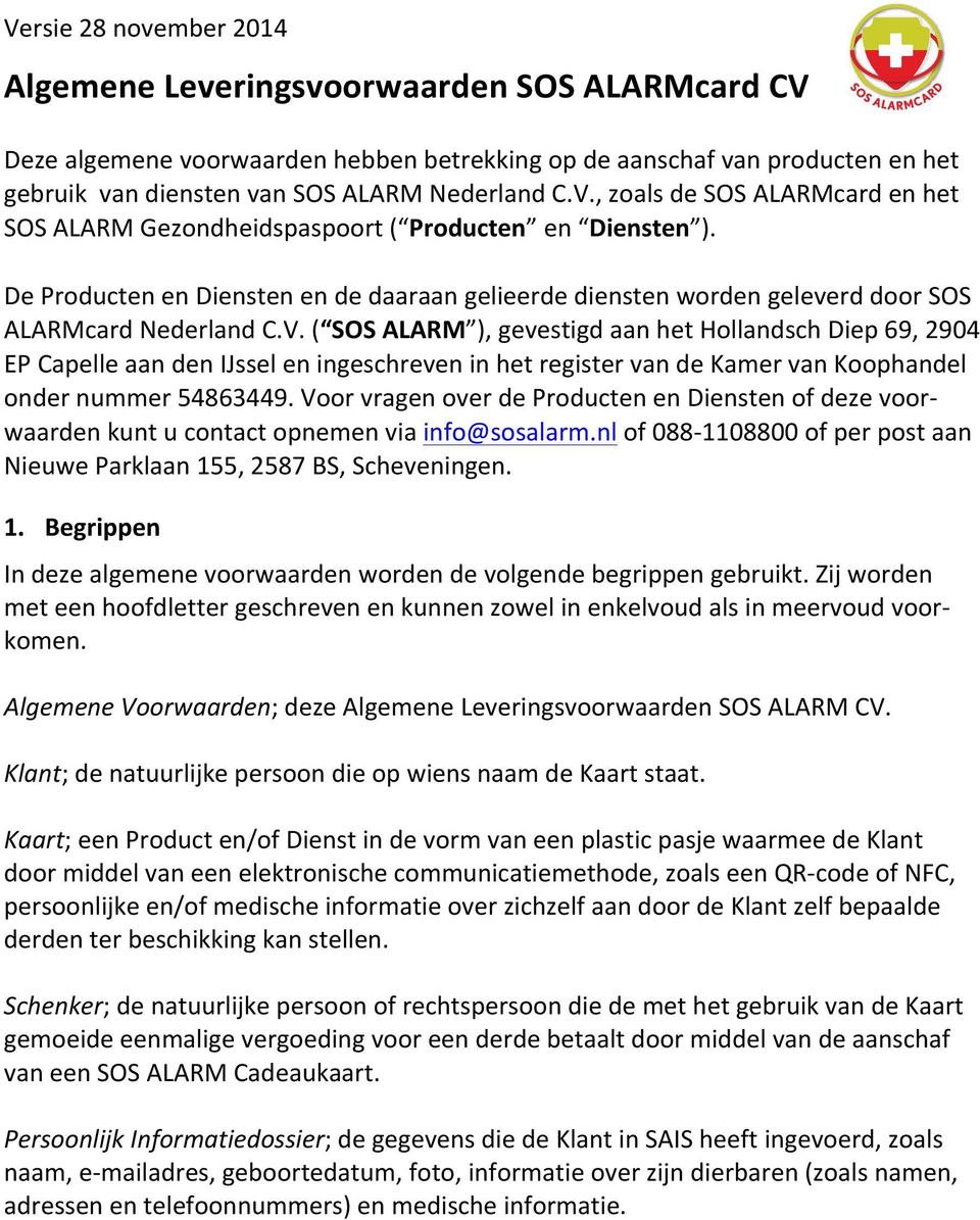 ( SOS ALARM ), gevestigd aan het Hollandsch Diep 69, 2904 EP Capelle aan den IJssel en ingeschreven in het register van de Kamer van Koophandel onder nummer 54863449.