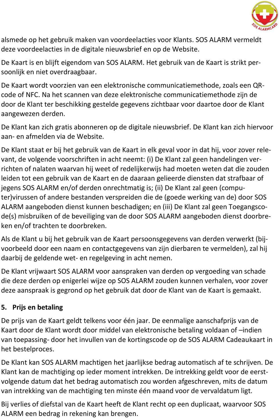 Na het scannen van deze elektronische communicatiemethode zijn de door de Klant ter beschikking gestelde gegevens zichtbaar voor daartoe door de Klant aangewezen derden.