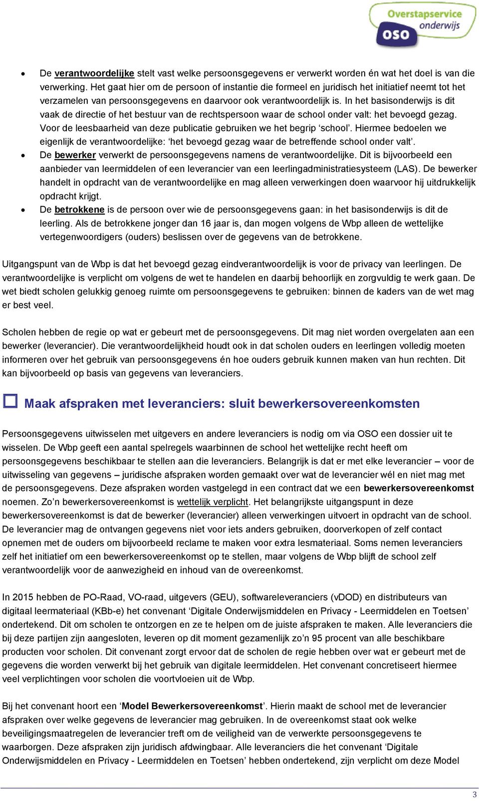 In het basisonderwijs is dit vaak de directie of het bestuur van de rechtspersoon waar de school onder valt: het bevoegd gezag. Voor de leesbaarheid van deze publicatie gebruiken we het begrip school.