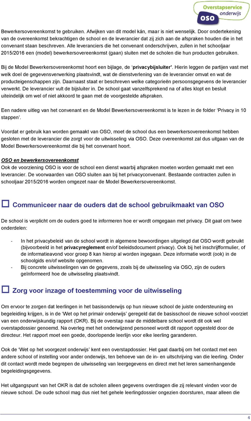 Alle leveranciers die het convenant onderschrijven, zullen in het schooljaar 2015/2016 een (model) bewerkersovereenkomst (gaan) sluiten met de scholen die hun producten gebruiken.