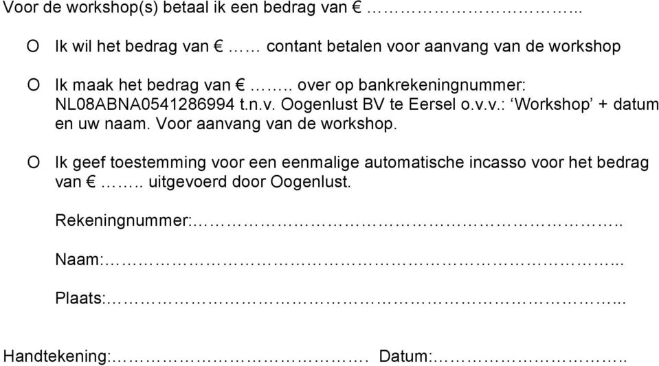 . over op bankrekeningnummer: NL08ABNA0541286994 t.n.v. Oogenlust BV te Eersel o.v.v.: Workshop + datum en uw naam.