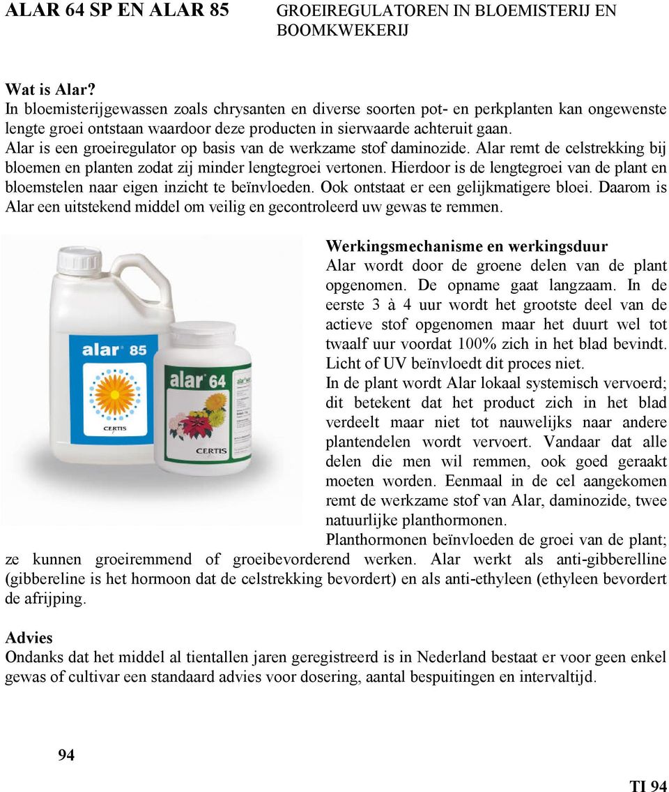 Alar is een groeiregulator op basis van de werkzame stof daminozide. Alar remt de celstrekking bij bloemen en planten zodat zij minder lengtegroei vertonen.