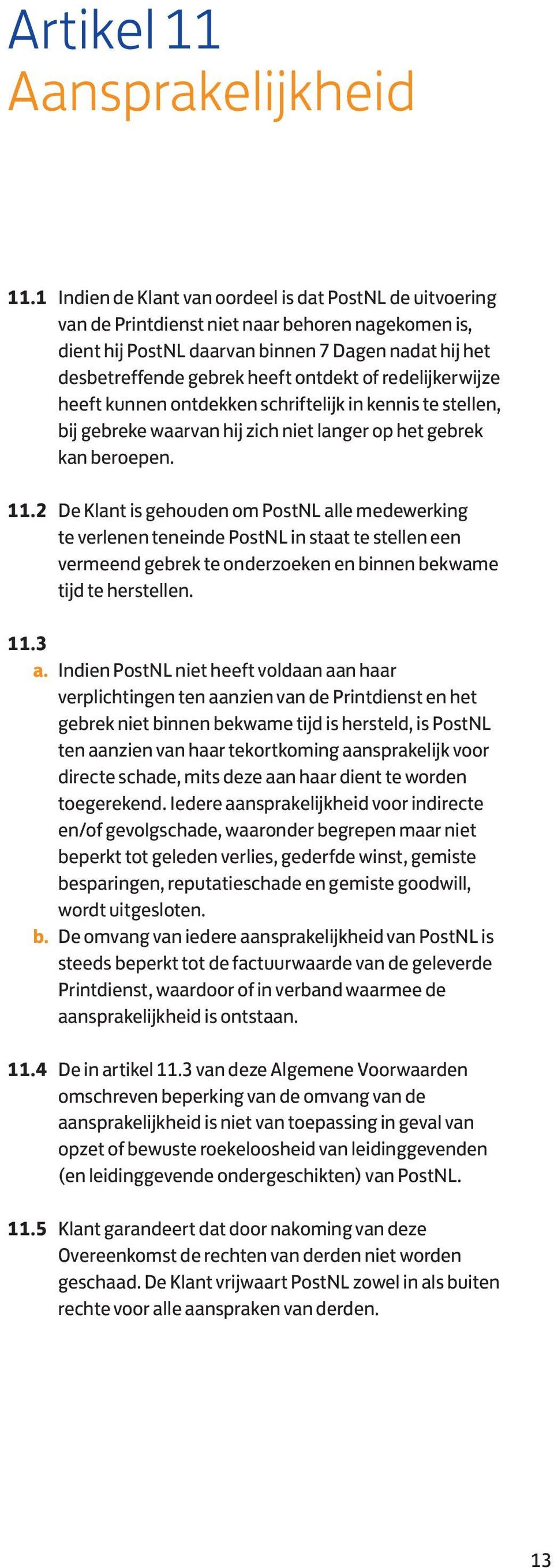 of redelijkerwijze heeft kunnen ontdekken schriftelijk in kennis te stellen, bij gebreke waarvan hij zich niet langer op het gebrek kan beroepen. 11.