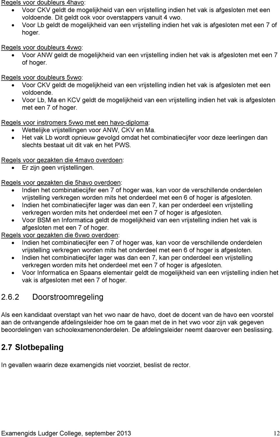 Regels voor doubleurs 4vwo: Voor ANW geldt de mogelijkheid van een vrijstelling indien het vak is afgesloten met een 7 of hoger.