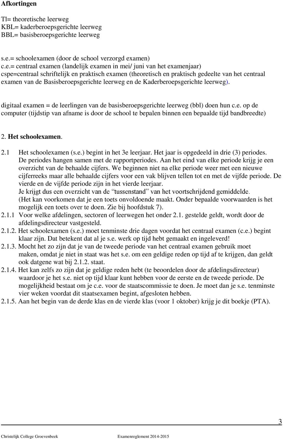 retische leerweg KBL= kaderberoepsgerichte leerweg BBL= basisberoepsgerichte leerweg s.e.= schoolexamen (door de school verzorgd examen) c.e.= centraal examen (landelijk examen in mei/ juni van het