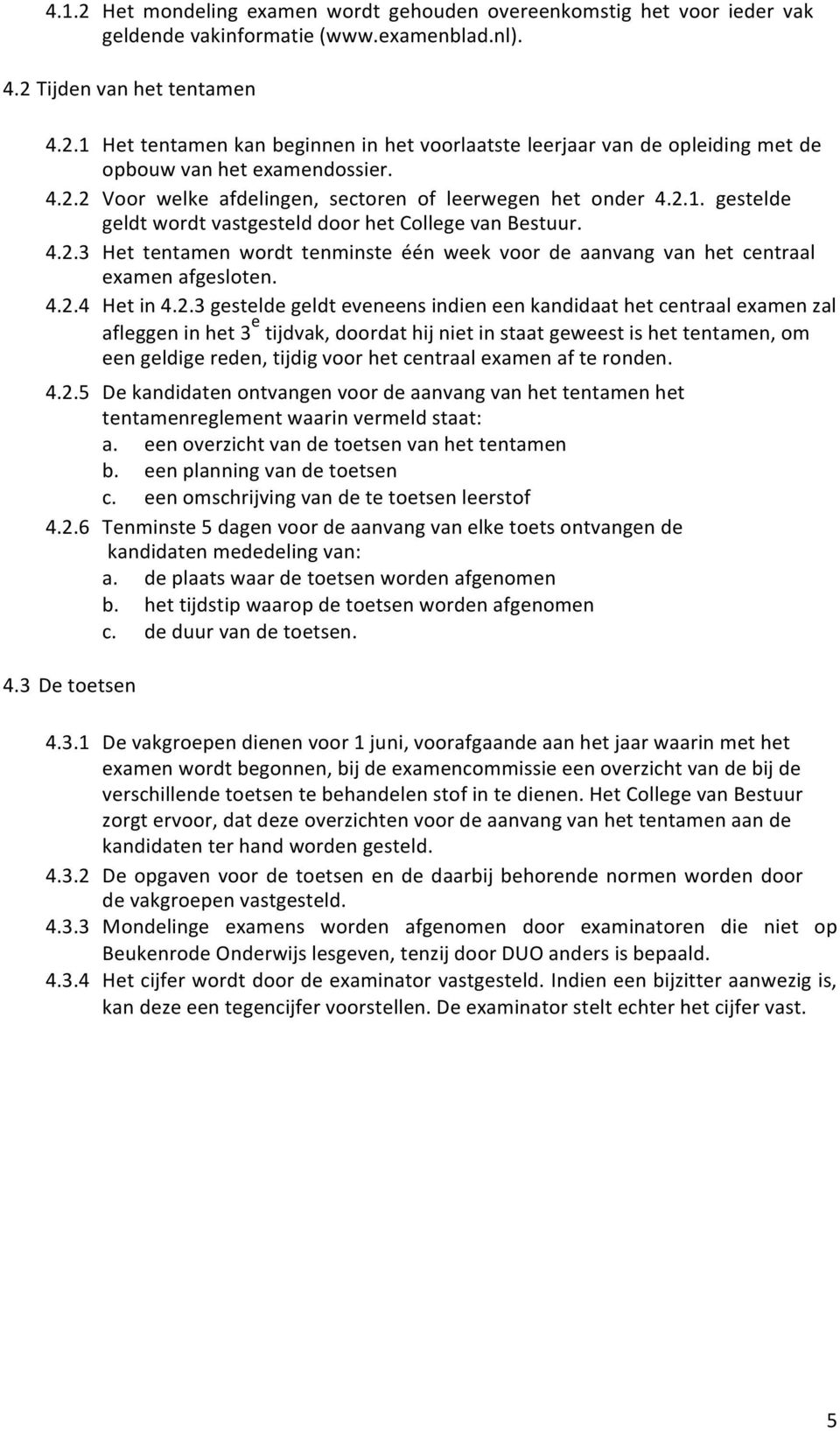 4.2.4 Het in 4.2.3 gestelde geldt eveneens indien een kandidaat het centraal examen zal afleggen in het 3 e tijdvak, doordat hij niet in staat geweest is het tentamen, om een geldige reden, tijdig