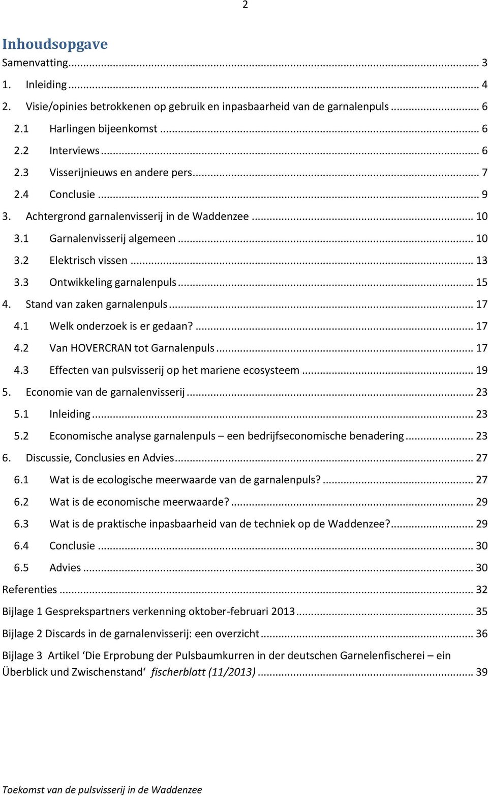 Stand van zaken garnalenpuls... 17 4.1 Welk onderzoek is er gedaan?... 17 4.2 Van HOVERCRAN tot Garnalenpuls... 17 4.3 Effecten van pulsvisserij op het mariene ecosysteem... 19 5.