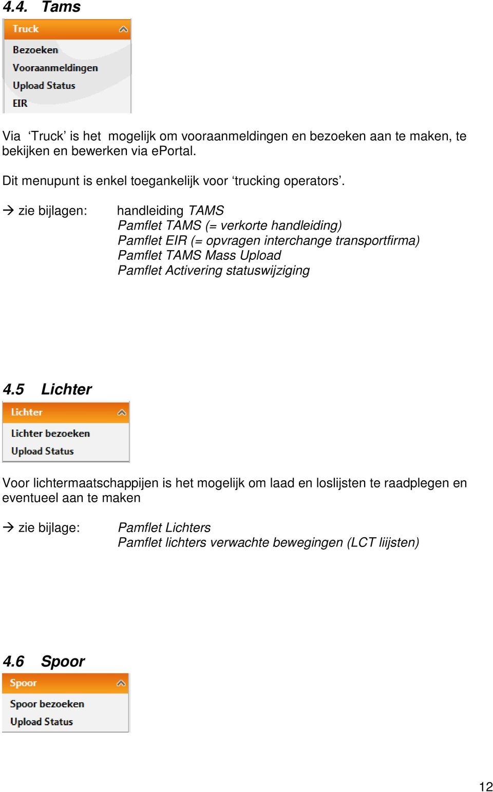 zie bijlagen: handleiding TAMS Pamflet TAMS (= verkrte handleiding) Pamflet EIR (= pvragen interchange transprtfirma) Pamflet TAMS Mass