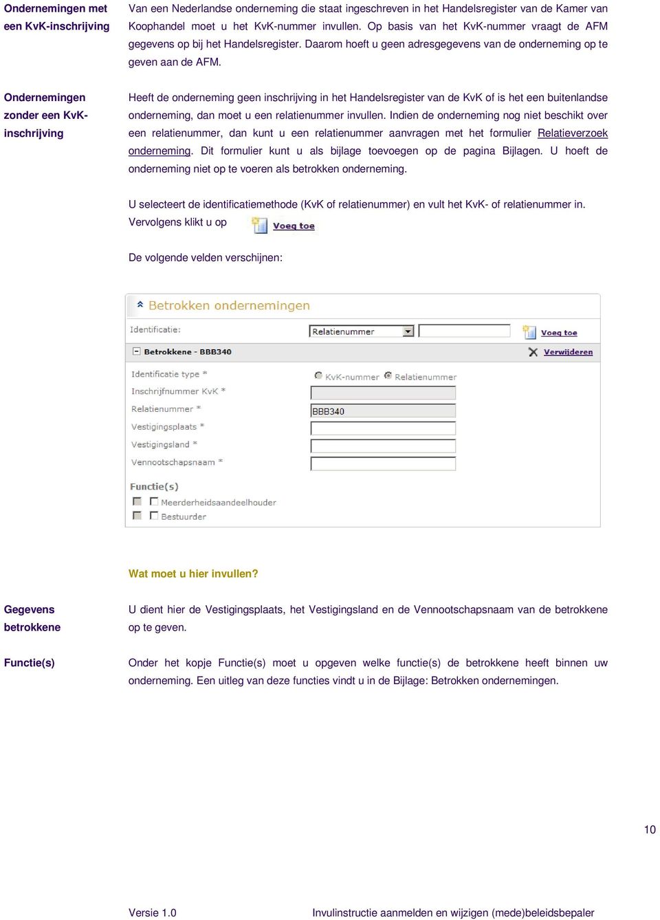 Ondernemingen zonder een KvKinschrijving Heeft de onderneming geen inschrijving in het Handelsregister van de KvK of is het een buitenlandse onderneming, dan moet u een relatienummer invullen.