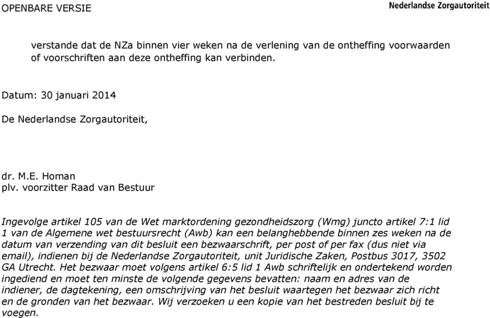 voorzitter Raad van Bestuur Ingevolge artikel 105 van de Wet marktordening gezondheidszorg (Wmg) juncto artikel 7:1 lid 1 van de Algemene wet bestuursrecht (Awb) kan een belanghebbende binnen zes